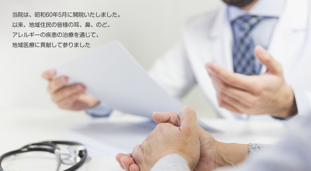 当院は、昭和60年5月に開院いたしました。以来、地域住民の皆様の耳、鼻、のど、アレルギーの疾患の治療を通じて、地域医療に貢献して参りました